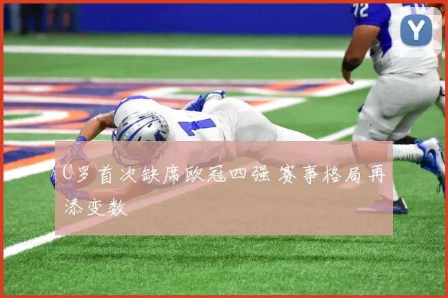 C罗首次缺席欧冠四强 赛事格局再添变数