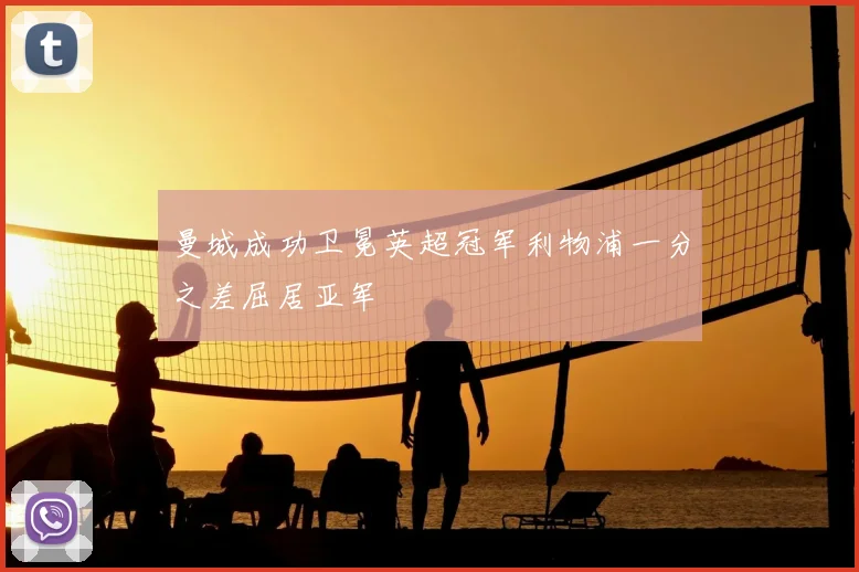 曼城成功卫冕英超冠军利物浦一分之差屈居亚军