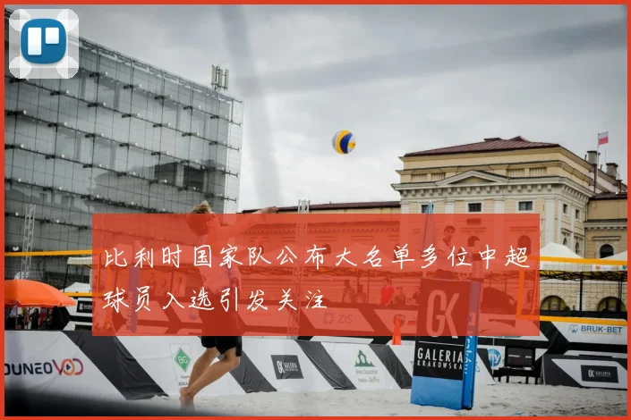 比利时国家队公布大名单多位中超球员入选引发关注