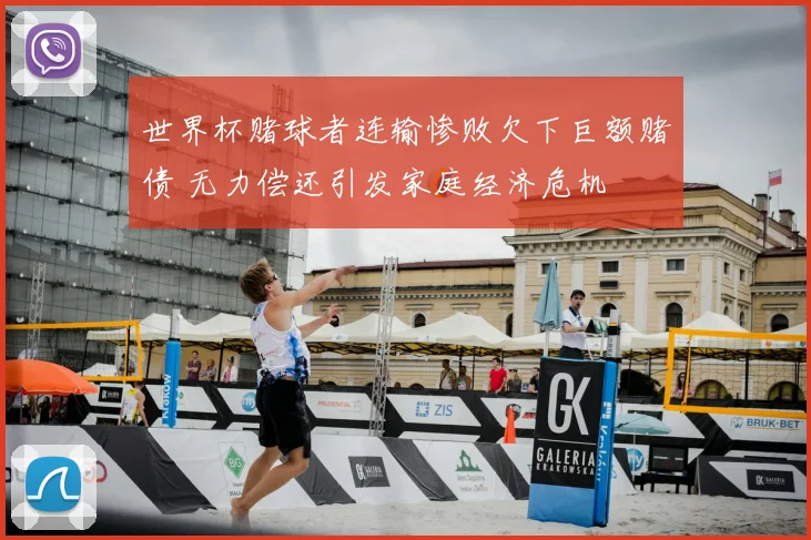 世界杯赌球者连输惨败欠下巨额赌债 无力偿还引发家庭经济危机