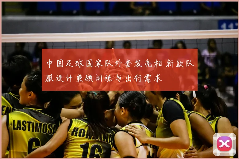 中国足球国家队外套装亮相 新款队服设计兼顾训练与出行需求